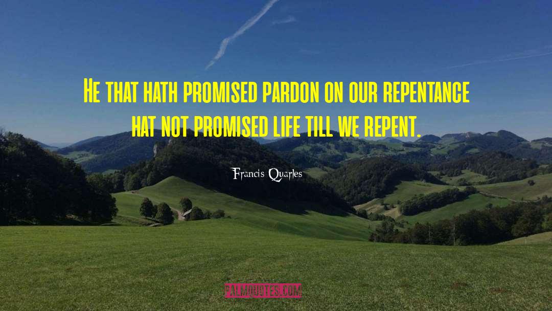 Francis Quarles Quotes: He that hath promised pardon