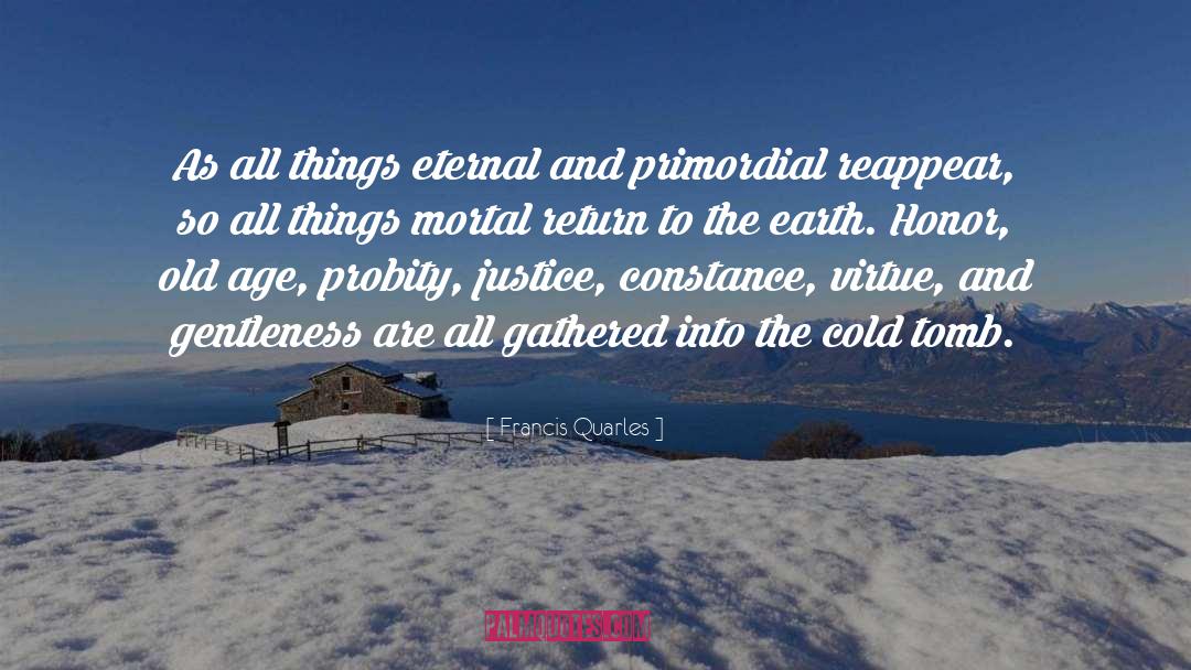 Francis Quarles Quotes: As all things eternal and