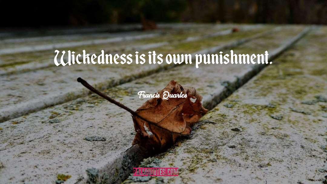 Francis Quarles Quotes: Wickedness is its own punishment.