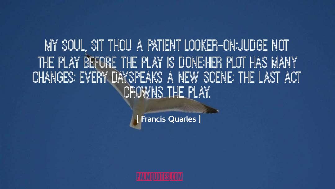 Francis Quarles Quotes: My soul, sit thou a