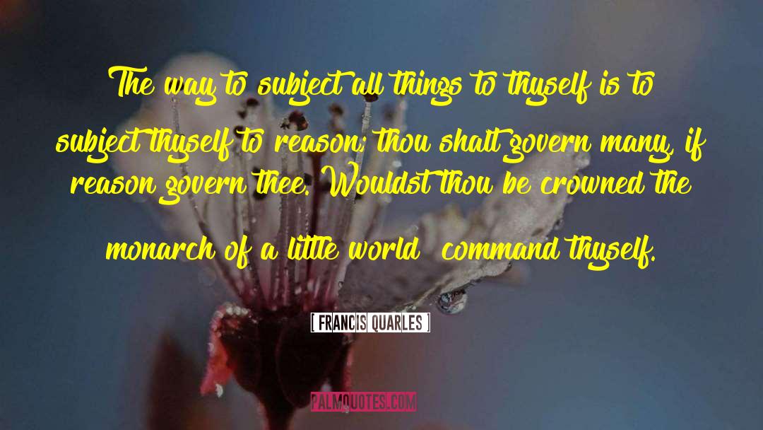 Francis Quarles Quotes: The way to subject all