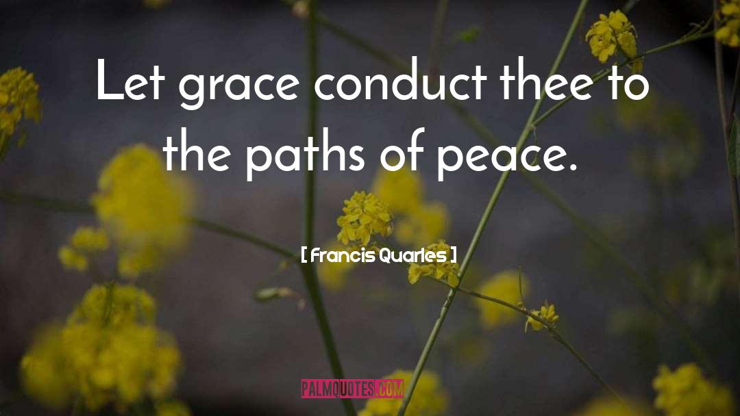 Francis Quarles Quotes: Let grace conduct thee to