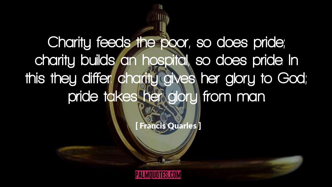 Francis Quarles Quotes: Charity feeds the poor, so