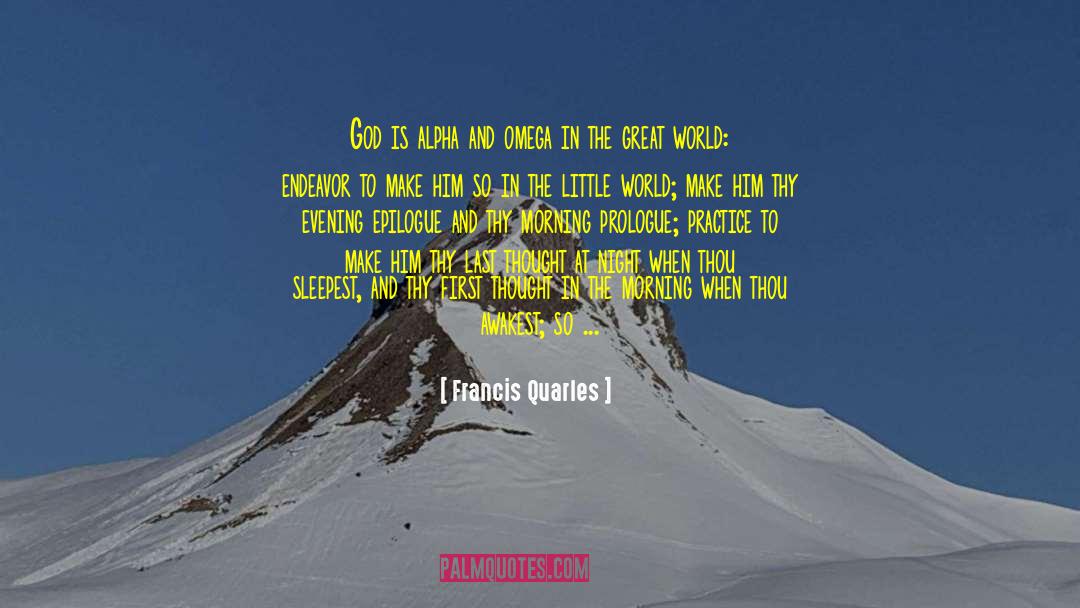 Francis Quarles Quotes: God is alpha and omega