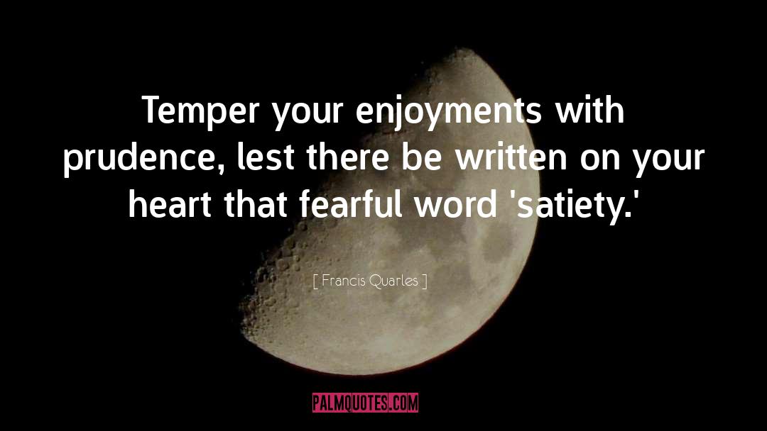 Francis Quarles Quotes: Temper your enjoyments with prudence,