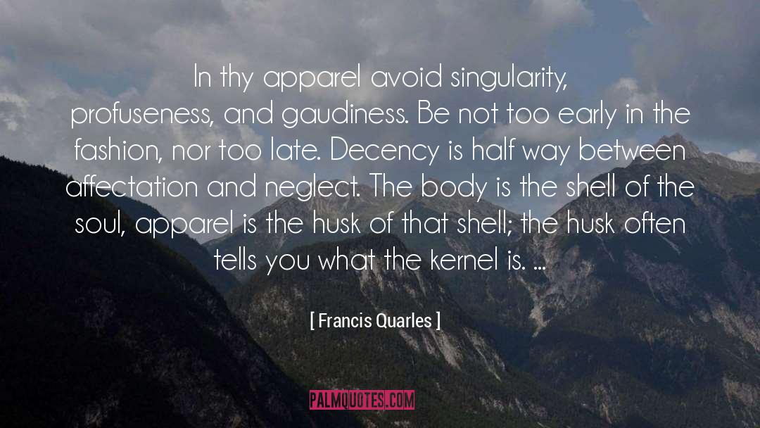 Francis Quarles Quotes: In thy apparel avoid singularity,