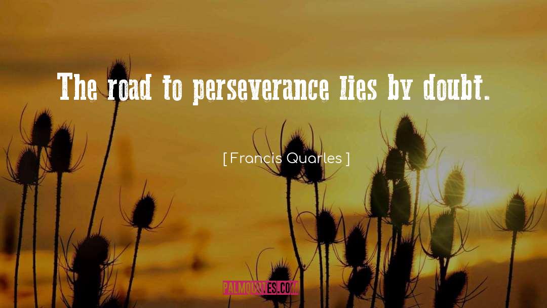 Francis Quarles Quotes: The road to perseverance lies