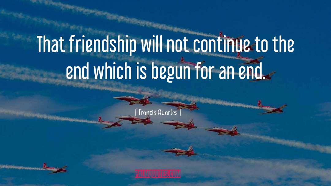 Francis Quarles Quotes: That friendship will not continue