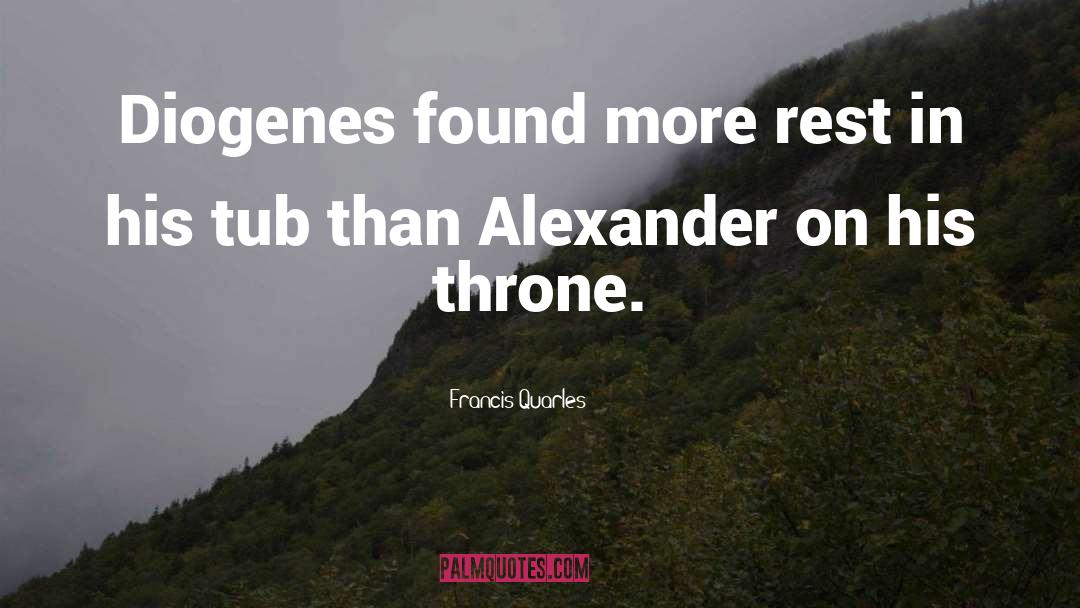 Francis Quarles Quotes: Diogenes found more rest in