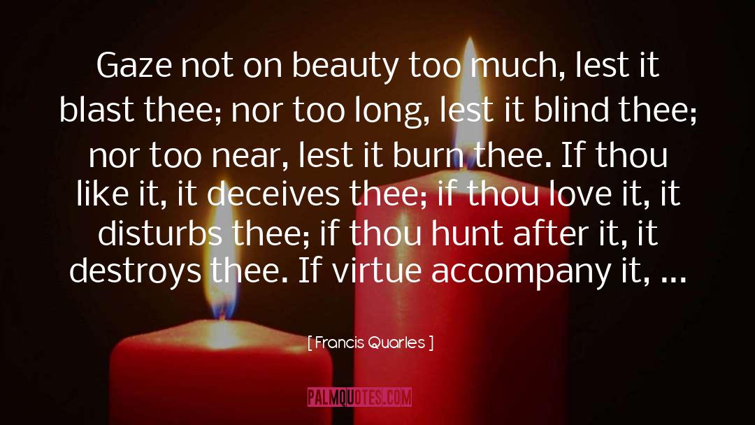 Francis Quarles Quotes: Gaze not on beauty too