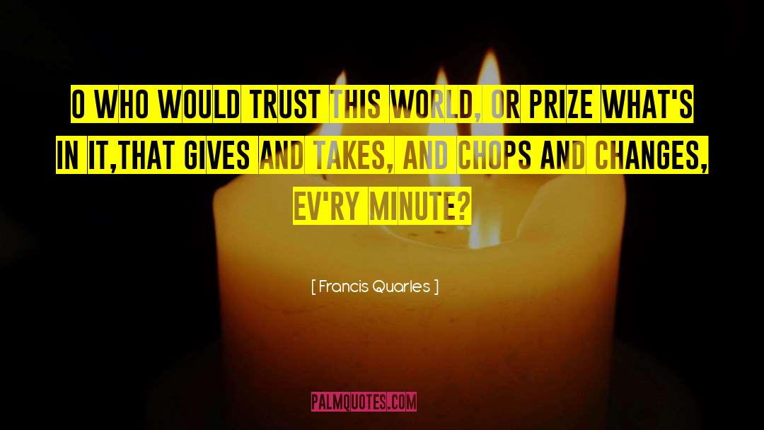 Francis Quarles Quotes: O who would trust this