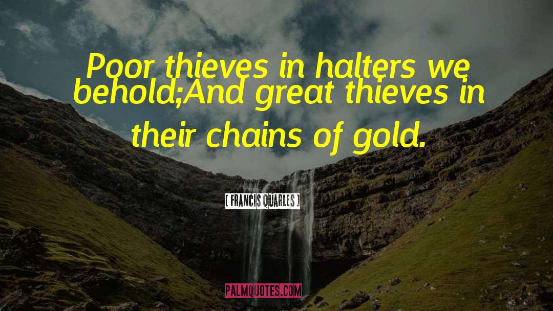 Francis Quarles Quotes: Poor thieves in halters we