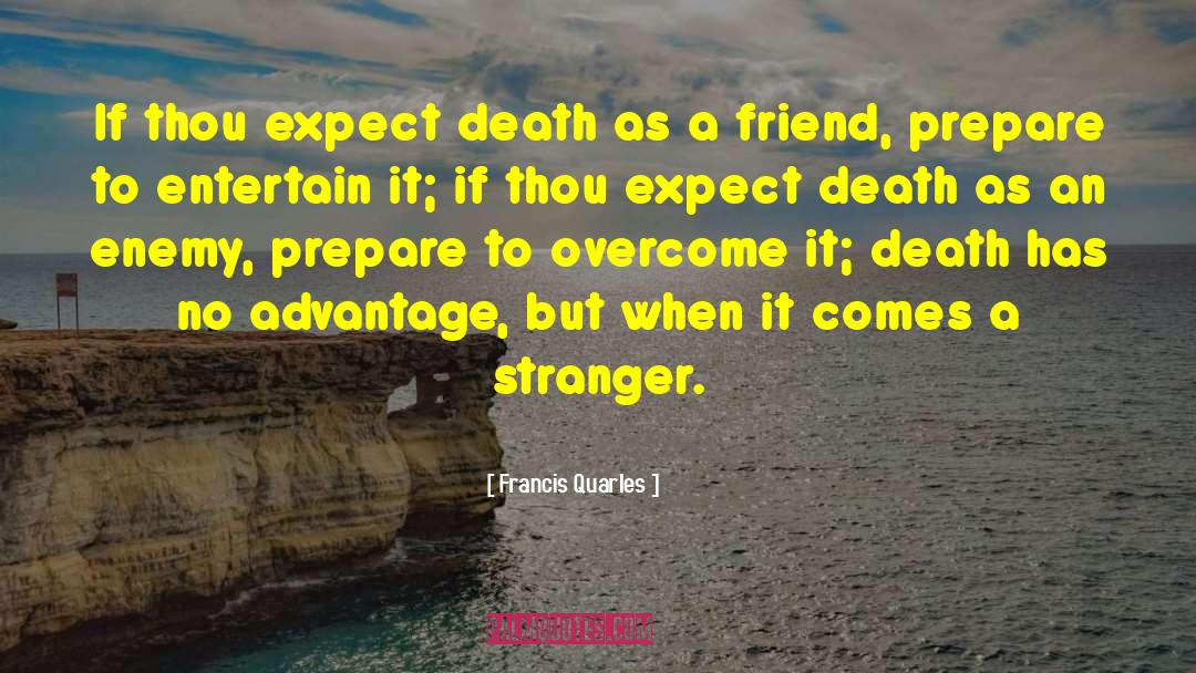 Francis Quarles Quotes: If thou expect death as