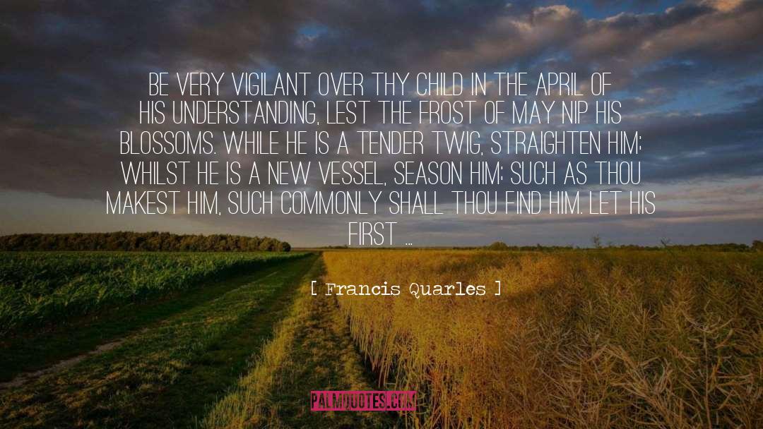 Francis Quarles Quotes: Be very vigilant over thy