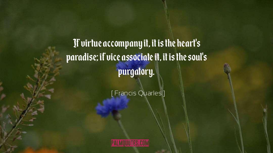 Francis Quarles Quotes: If virtue accompany it, it