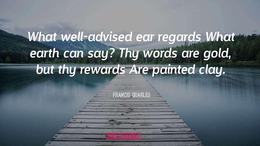 Francis Quarles Quotes: What well-advised ear regards What