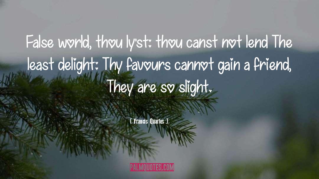 Francis Quarles Quotes: False world, thou ly'st: thou