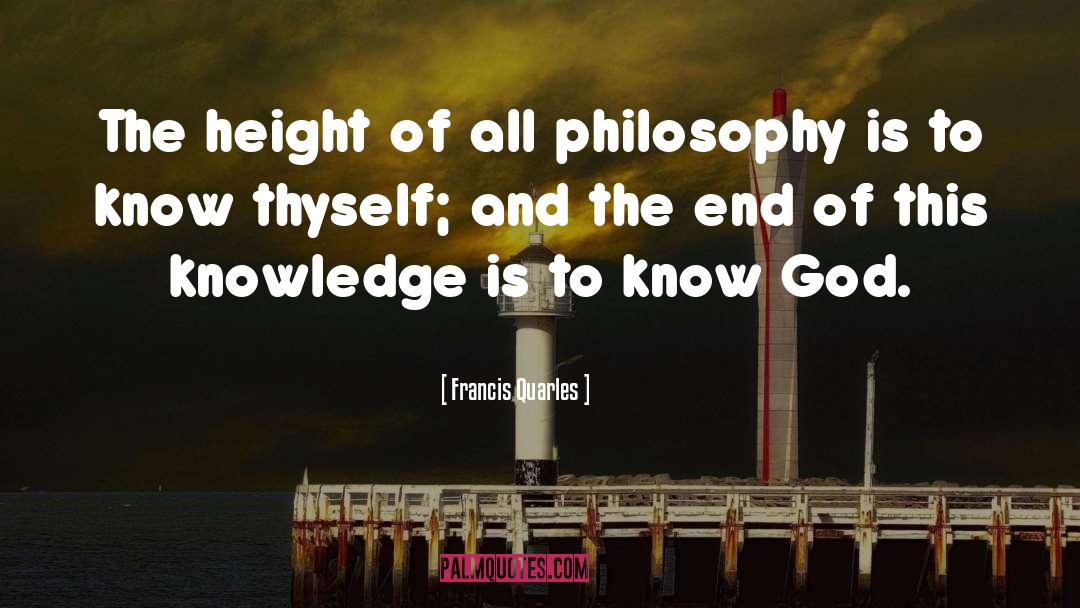 Francis Quarles Quotes: The height of all philosophy