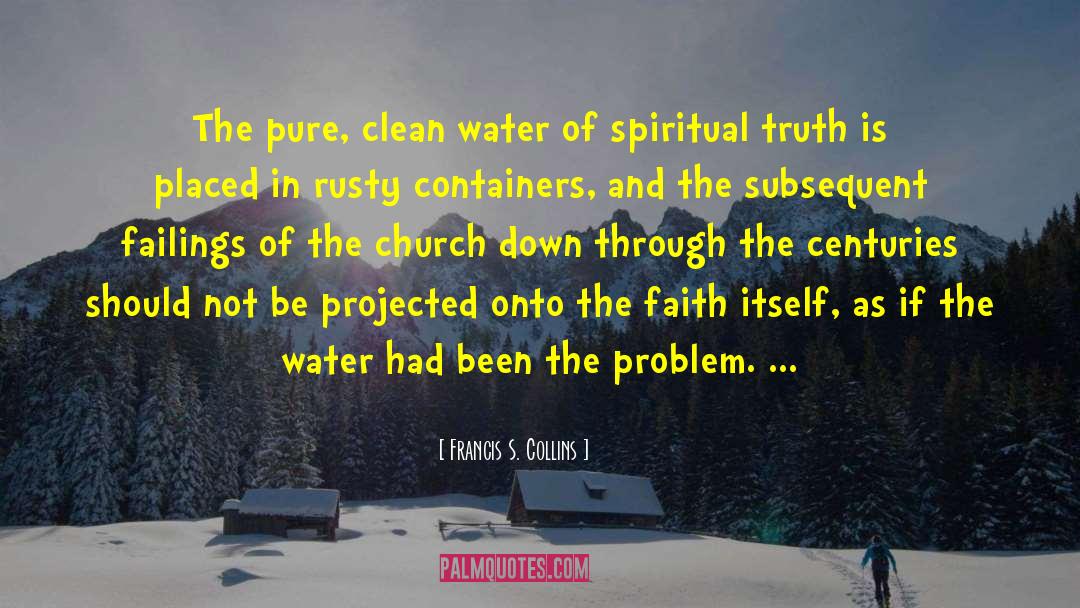 Francis S. Collins Quotes: The pure, clean water of