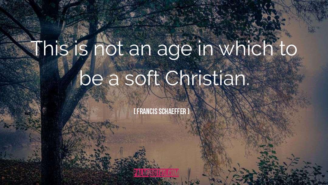 Francis Schaeffer Quotes: This is not an age