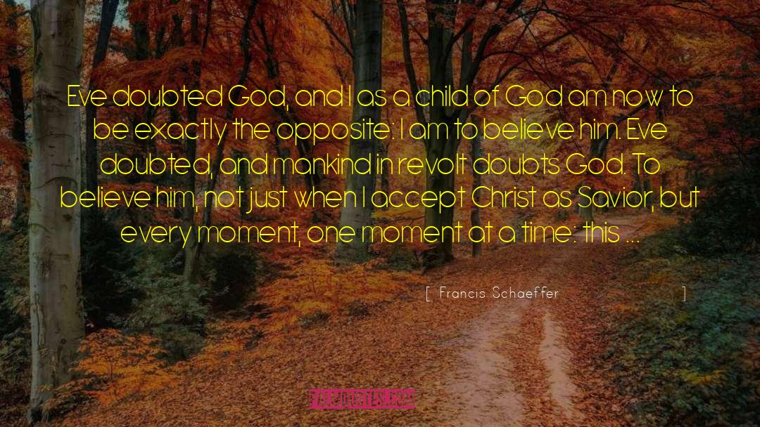 Francis Schaeffer Quotes: Eve doubted God, and I