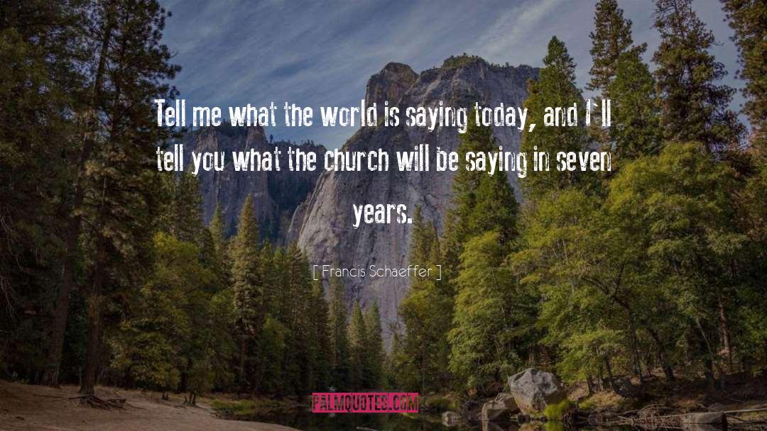 Francis Schaeffer Quotes: Tell me what the world