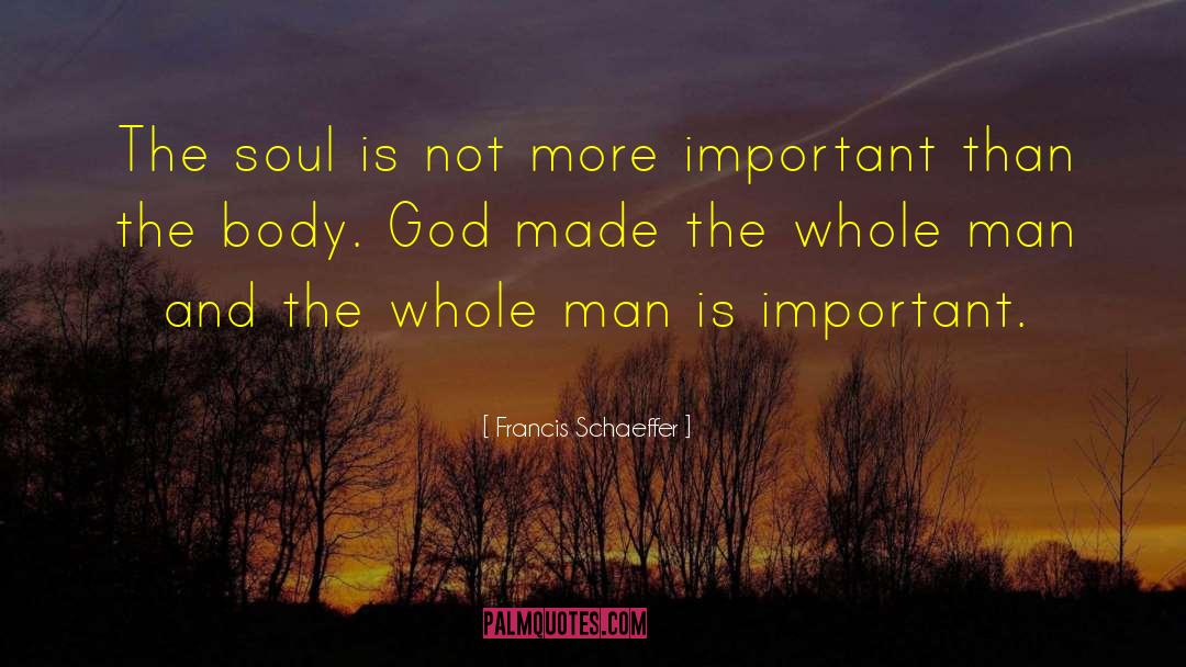 Francis Schaeffer Quotes: The soul is not more