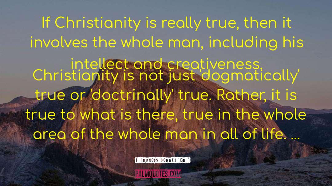 Francis Schaeffer Quotes: If Christianity is really true,