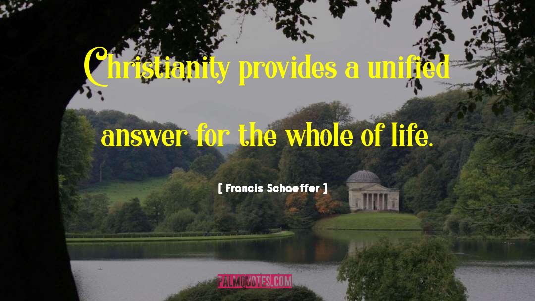 Francis Schaeffer Quotes: Christianity provides a unified answer