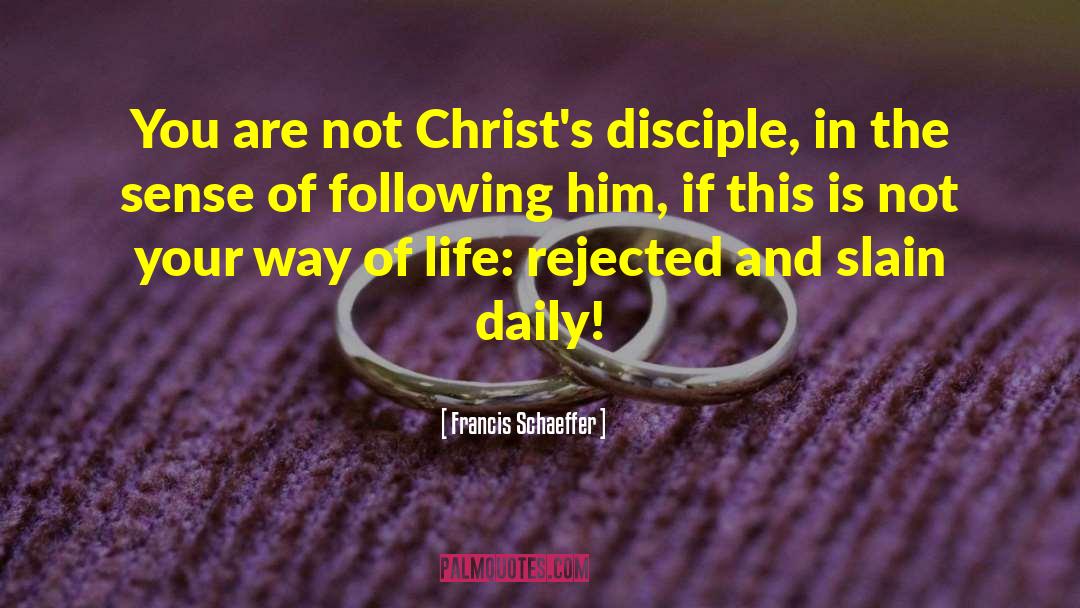 Francis Schaeffer Quotes: You are not Christ's disciple,