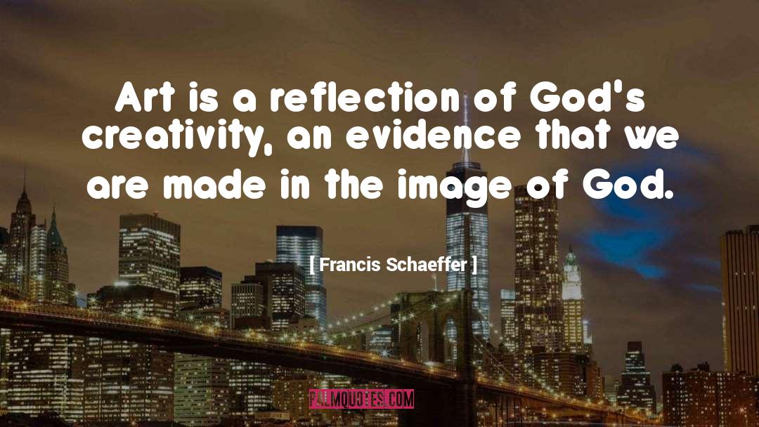 Francis Schaeffer Quotes: Art is a reflection of