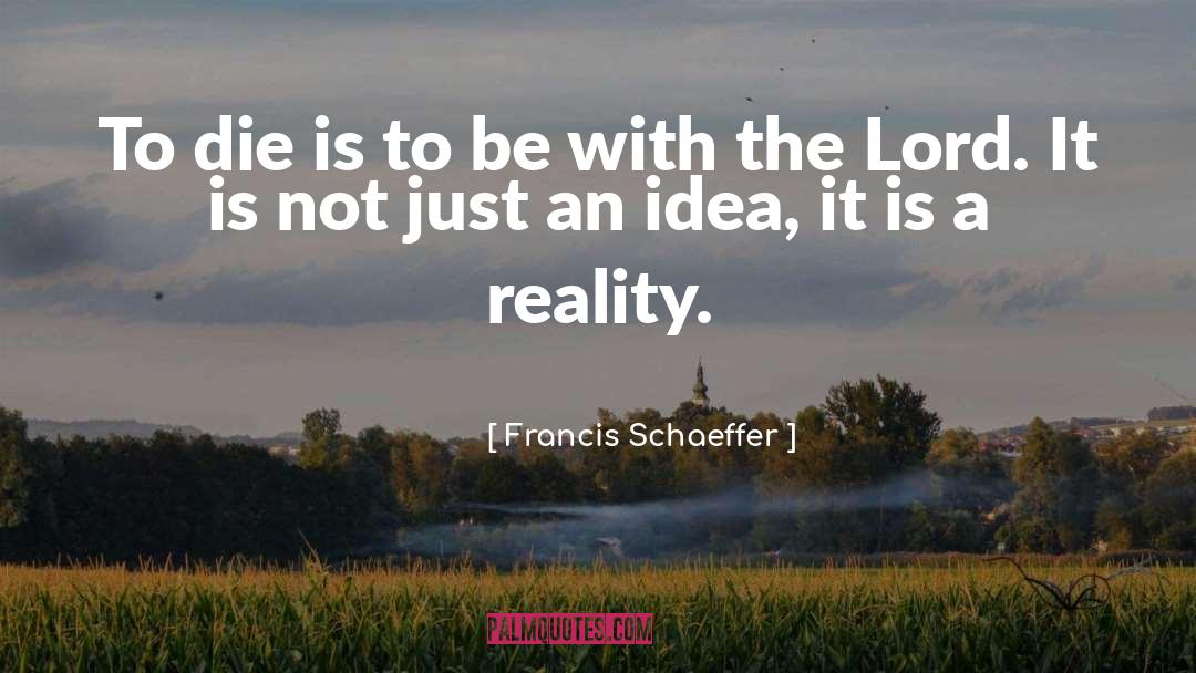 Francis Schaeffer Quotes: To die is to be