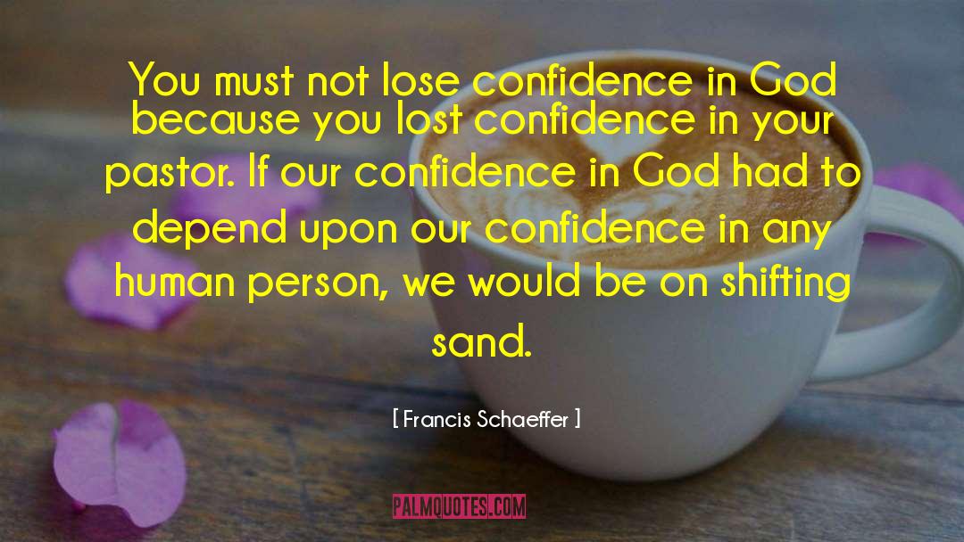 Francis Schaeffer Quotes: You must not lose confidence