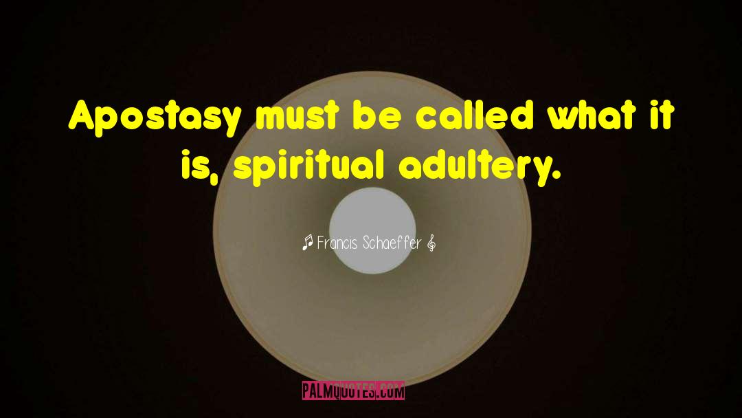 Francis Schaeffer Quotes: Apostasy must be called what