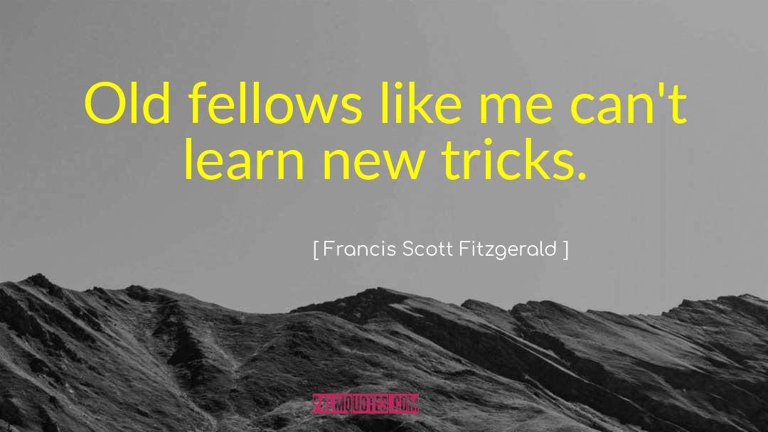 Francis Scott Fitzgerald Quotes: Old fellows like me can't