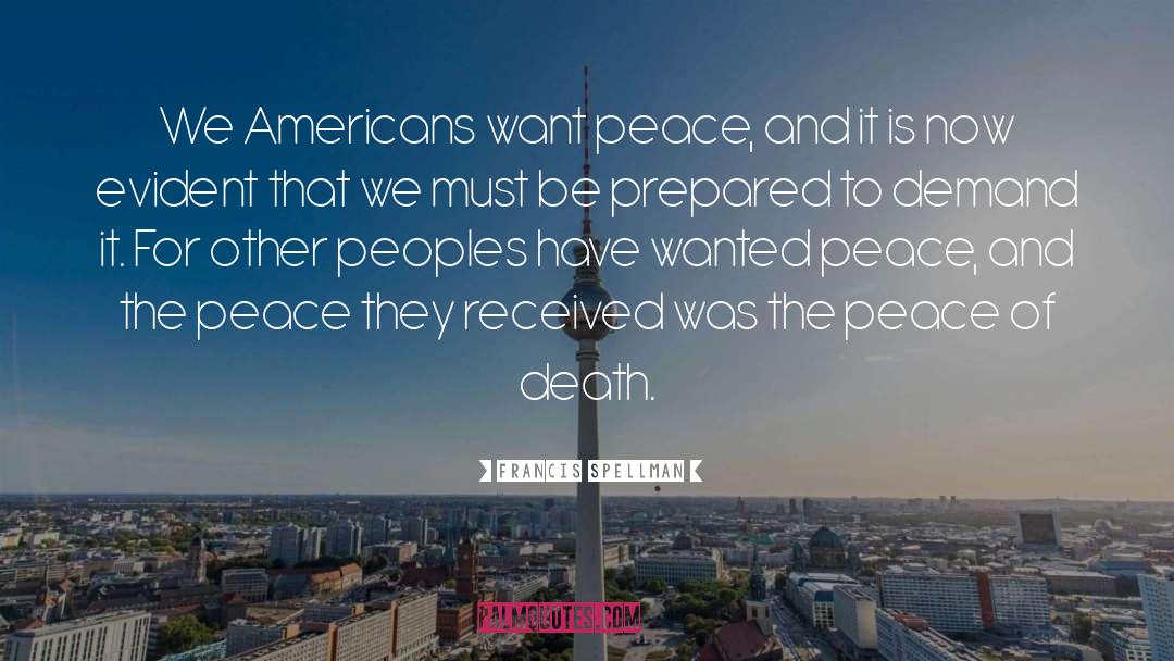 Francis Spellman Quotes: We Americans want peace, and