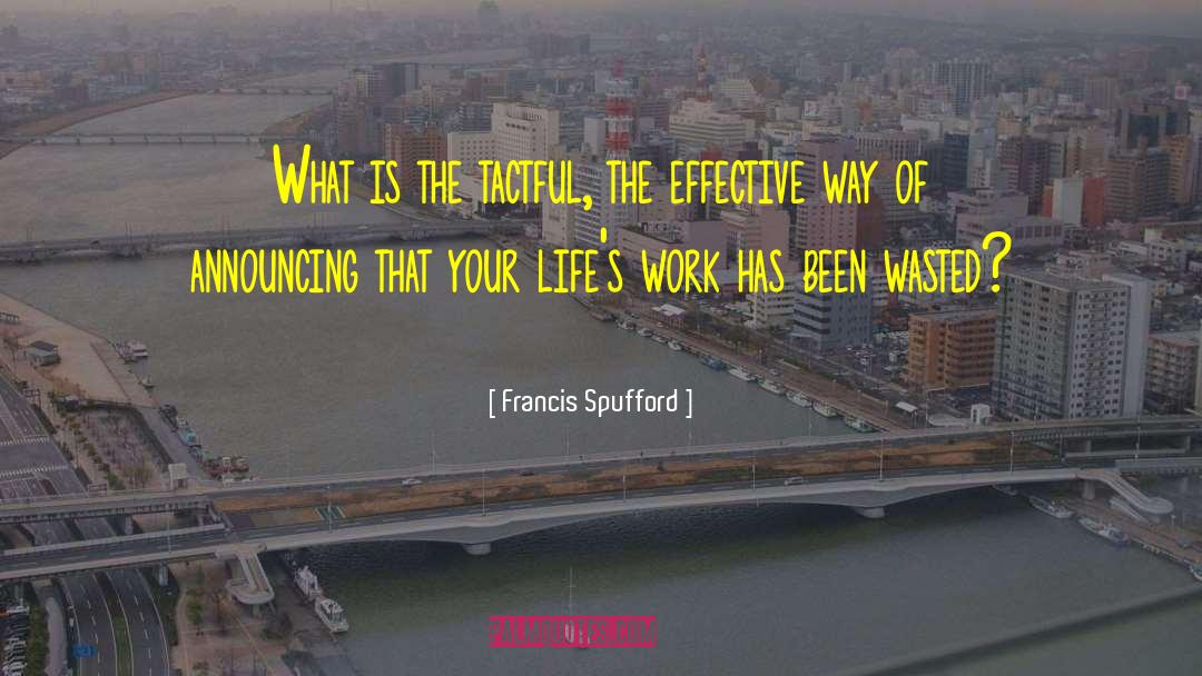 Francis Spufford Quotes: What is the tactful, the