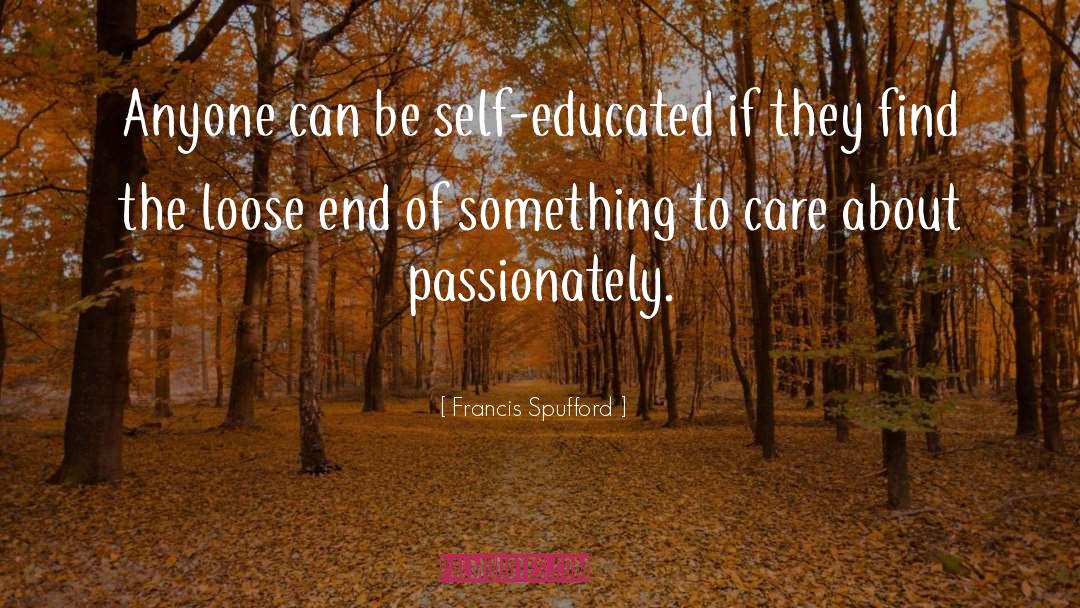 Francis Spufford Quotes: Anyone can be self-educated if