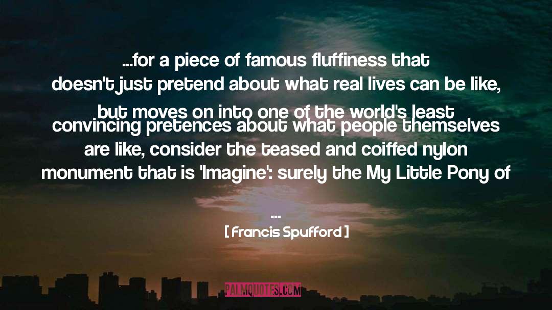 Francis Spufford Quotes: ...for a piece of famous