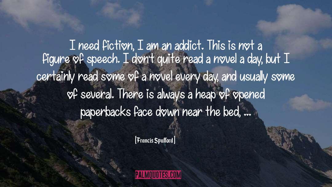 Francis Spufford Quotes: I need fiction, I am