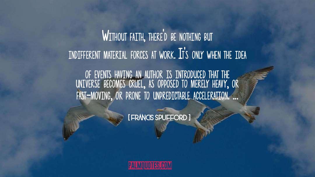 Francis Spufford Quotes: Without faith, there'd be nothing