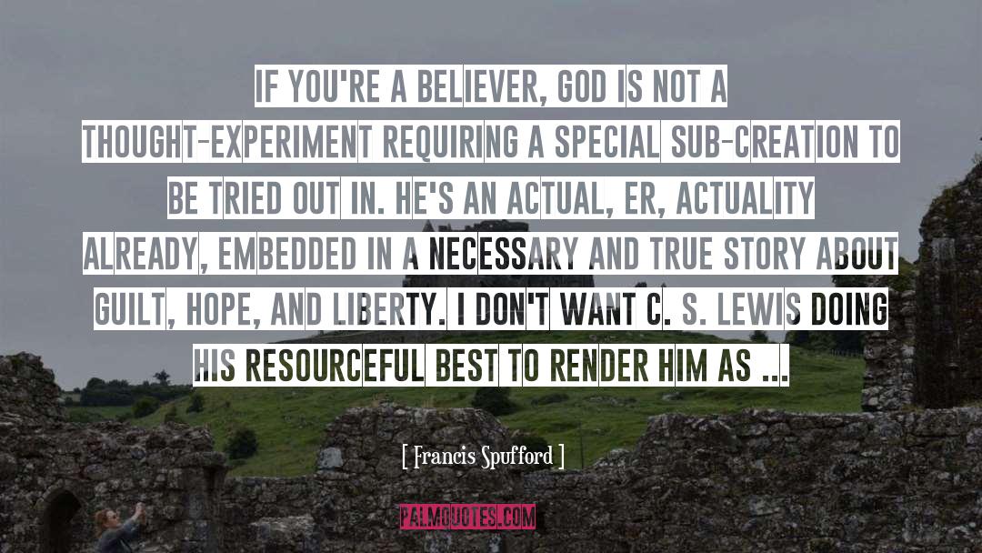 Francis Spufford Quotes: If you're a believer, God