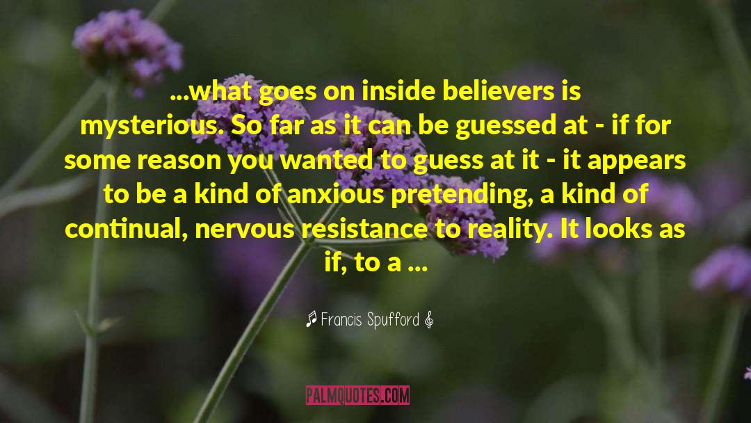 Francis Spufford Quotes: ...what goes on inside believers