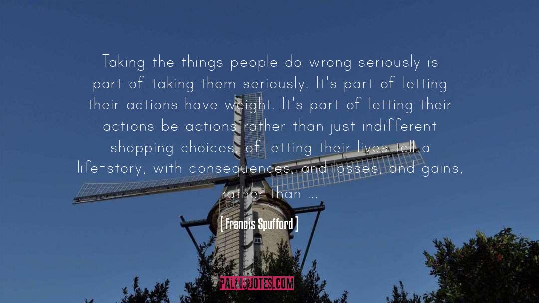 Francis Spufford Quotes: Taking the things people do