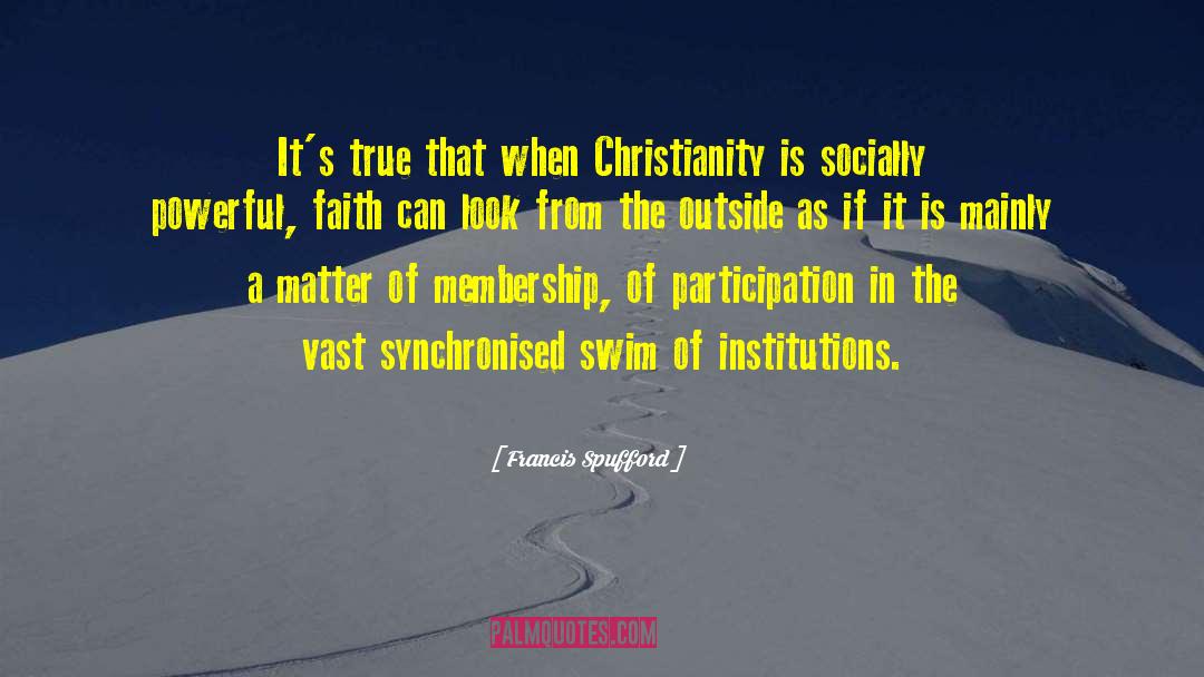 Francis Spufford Quotes: It's true that when Christianity