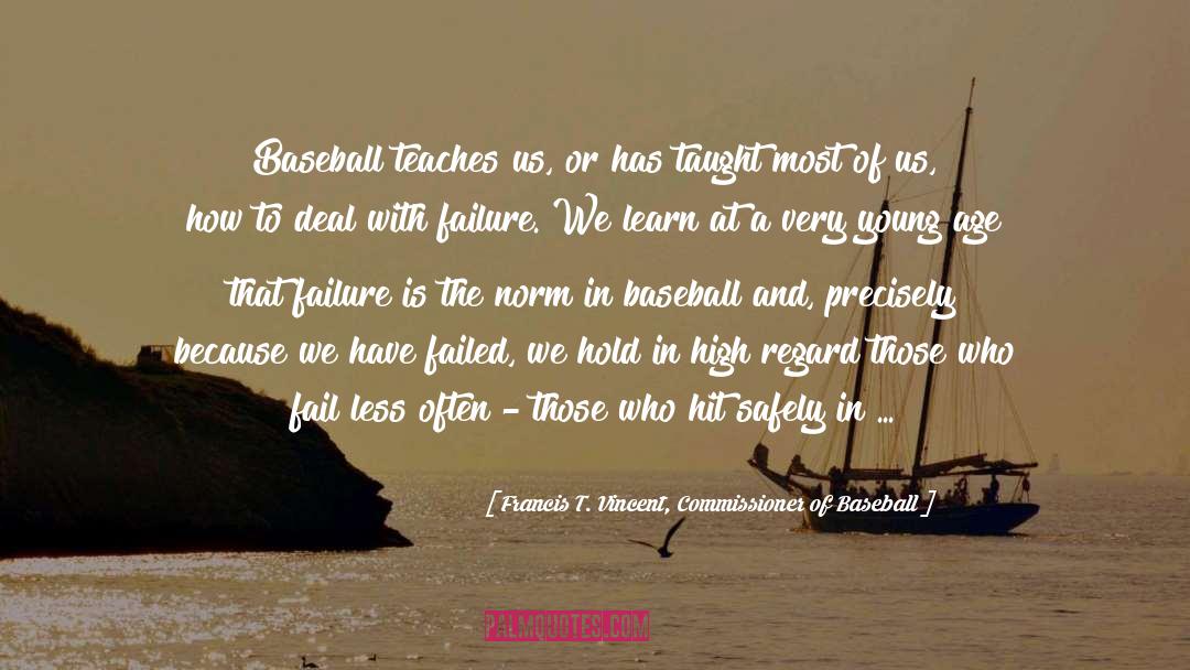 Francis T. Vincent, Commissioner Of Baseball Quotes: Baseball teaches us, or has