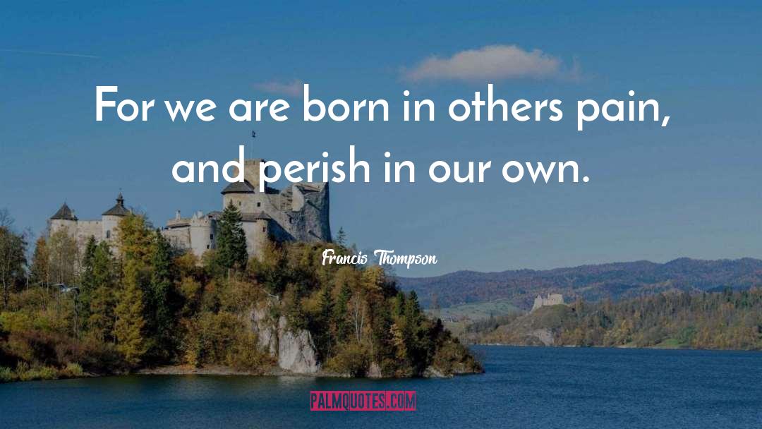 Francis Thompson Quotes: For we are born in