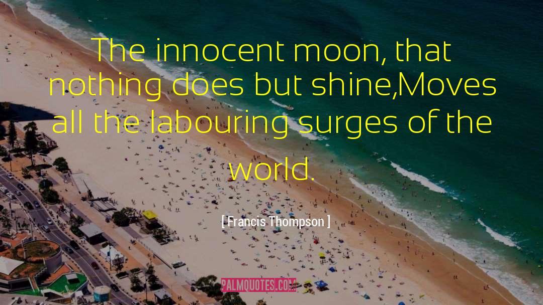 Francis Thompson Quotes: The innocent moon, that nothing