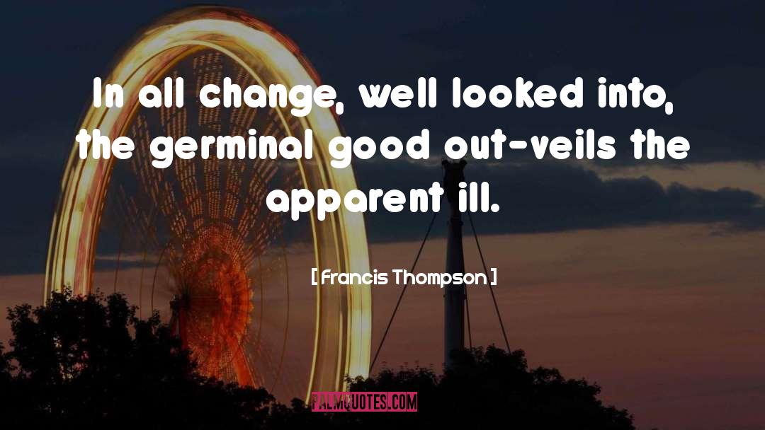 Francis Thompson Quotes: In all change, well looked