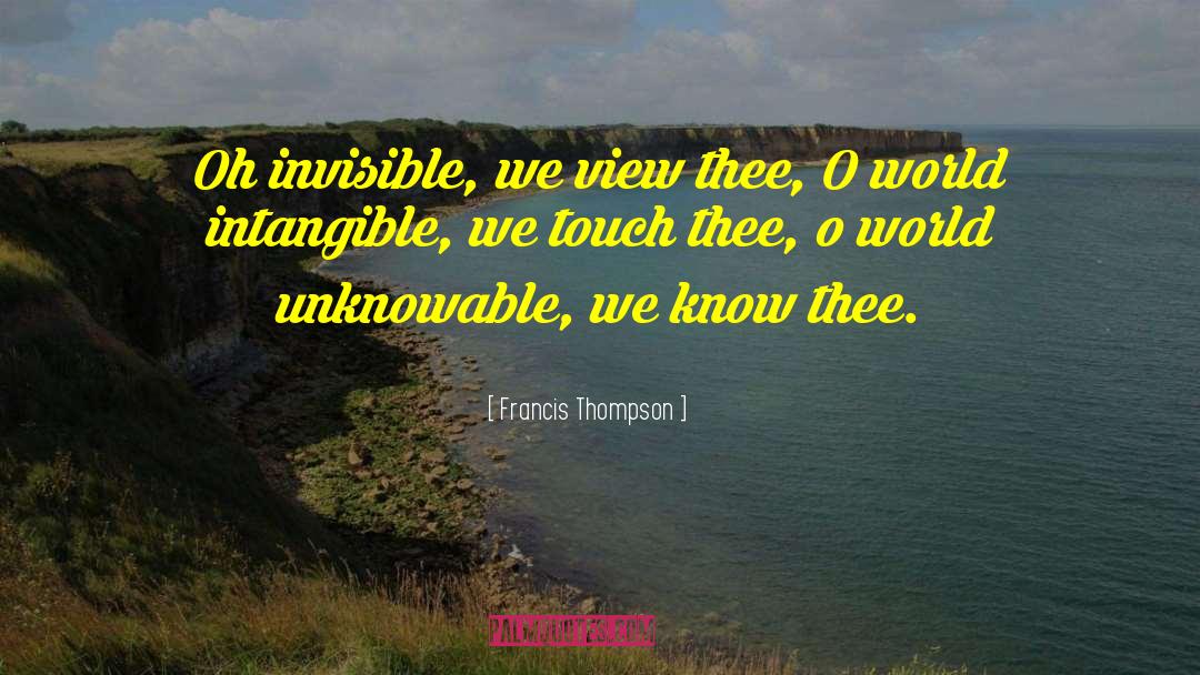 Francis Thompson Quotes: Oh invisible, we view thee,